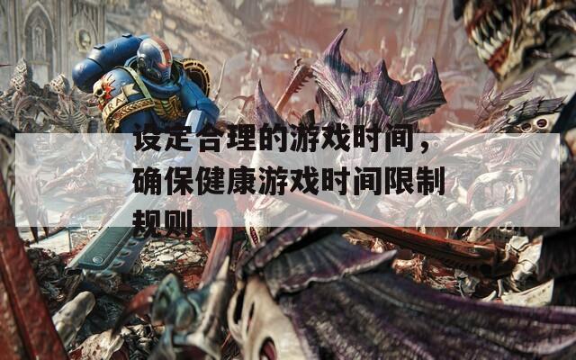 設(shè)定合理的游戲時間，確保健康游戲時間限制規(guī)則