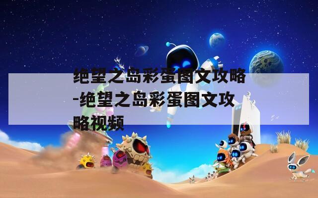 絕望之島彩蛋圖文攻略-絕望之島彩蛋圖文攻略視頻