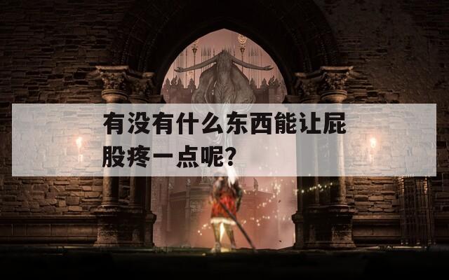 有沒有什么東西能讓屁股疼一點呢？