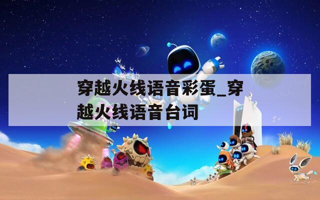 穿越火線語音彩蛋_穿越火線語音臺詞