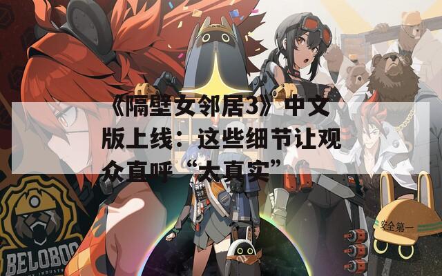 《隔壁女鄰居3》中文版上線：這些細(xì)節(jié)讓觀眾直呼“太真實”