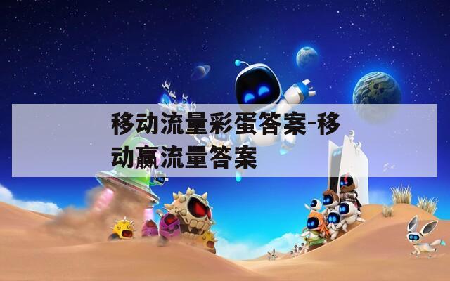 移動流量彩蛋答案-移動贏流量答案