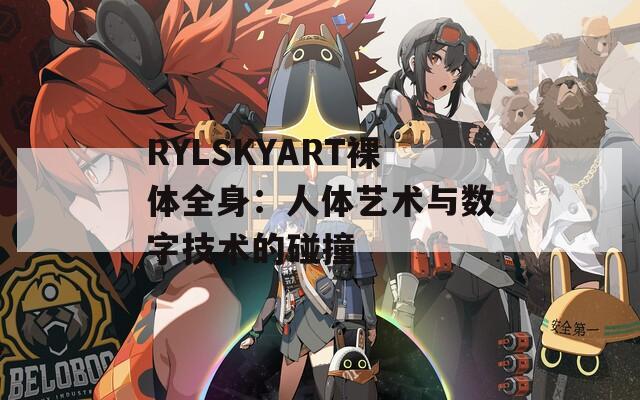RYLSKYART裸體全身：人體藝術(shù)與數(shù)字技術(shù)的碰撞