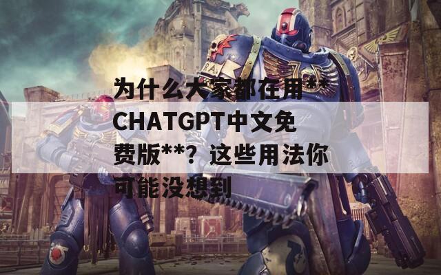 為什么大家都在用**CHATGPT中文免費(fèi)版**？這些用法你可能沒想到