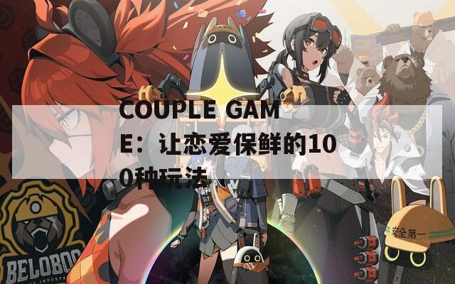 COUPLE GAME：讓戀愛保鮮的100種玩法