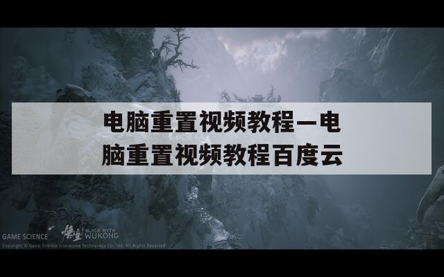 電腦重置視頻教程—電腦重置視頻教程百度云