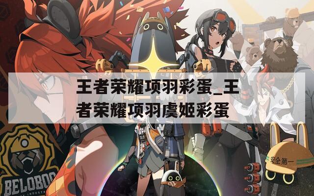 王者榮耀項羽彩蛋_王者榮耀項羽虞姬彩蛋
