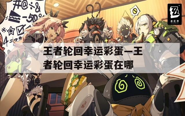 王者輪回幸運(yùn)彩蛋—王者輪回幸運(yùn)彩蛋在哪