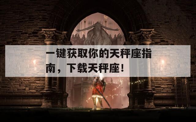 一鍵獲取你的天秤座指南，下載天秤座！