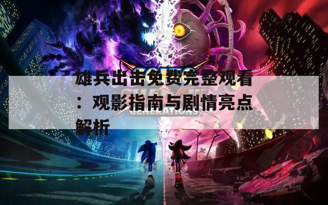 雄兵出擊免費(fèi)完整觀(guān)看：觀(guān)影指南與劇情亮點(diǎn)解析