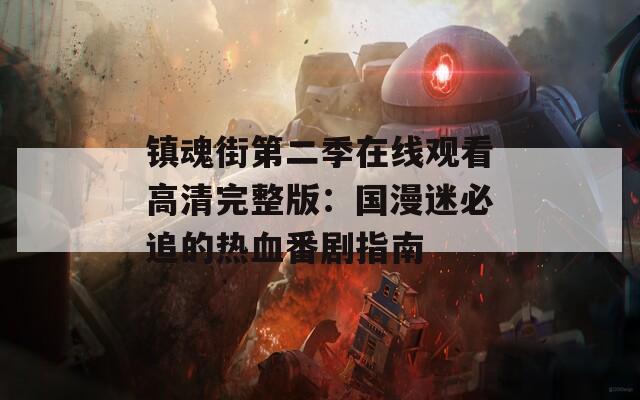 鎮(zhèn)魂街第二季在線觀看高清完整版：國(guó)漫迷必追的熱血番劇指南