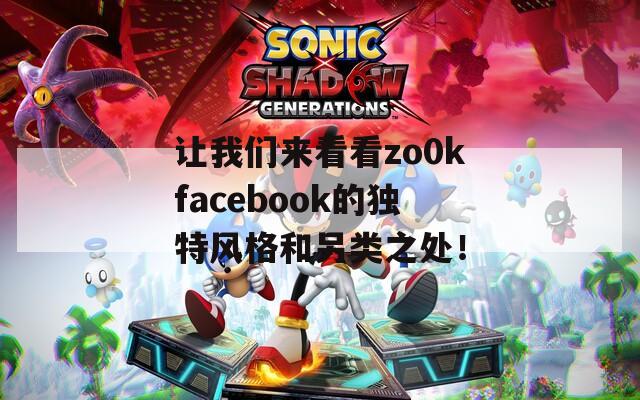 讓我們來(lái)看看zo0kfacebook的獨(dú)特風(fēng)格和另類之處！