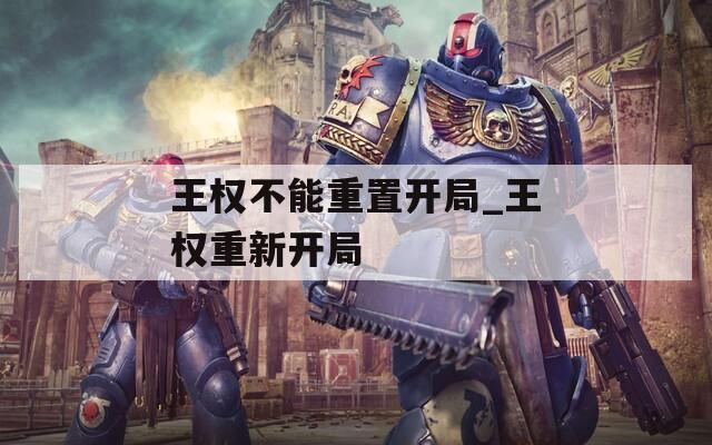 王權不能重置開局_王權重新開局