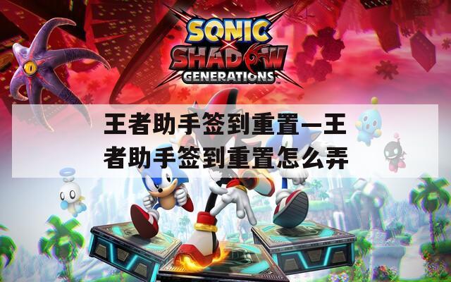 王者助手簽到重置—王者助手簽到重置怎么弄