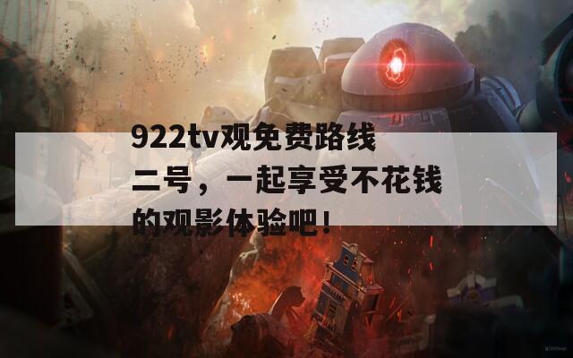 922tv觀免費路線二號，一起享受不花錢的觀影體驗吧！