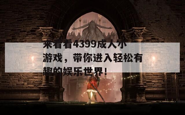 來(lái)看看4399成人小游戲，帶你進(jìn)入輕松有趣的娛樂(lè)世界！