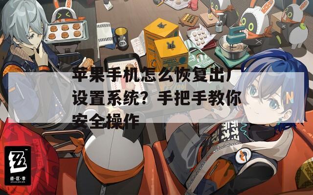 蘋果手機怎么恢復(fù)出廠設(shè)置系統(tǒng)？手把手教你安全操作