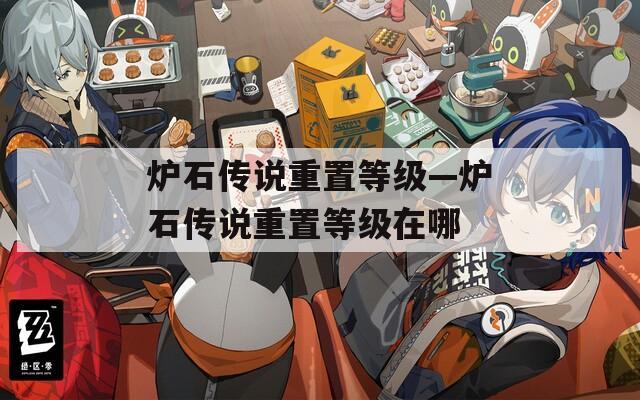 爐石傳說重置等級—爐石傳說重置等級在哪