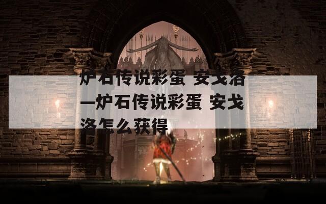 爐石傳說(shuō)彩蛋 安戈洛—爐石傳說(shuō)彩蛋 安戈洛怎么獲得
