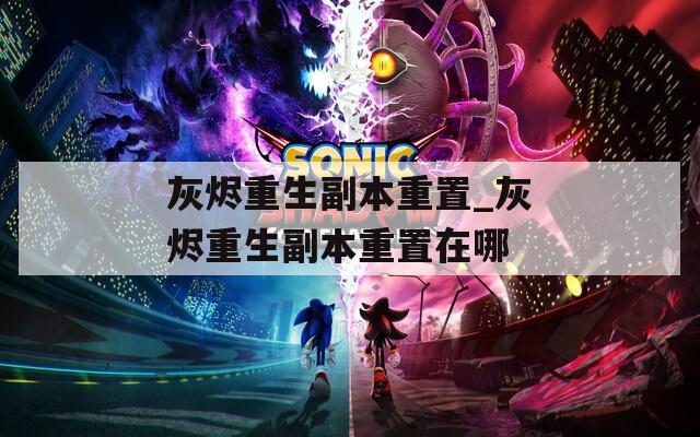 灰燼重生副本重置_灰燼重生副本重置在哪