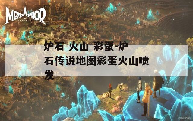 爐石 火山 彩蛋-爐石傳說(shuō)地圖彩蛋火山噴發(fā)