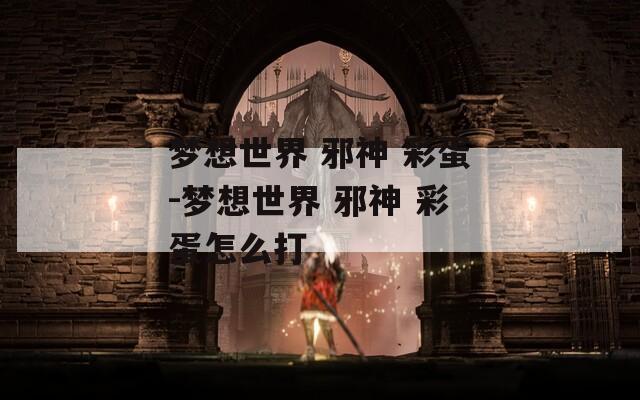 夢想世界 邪神 彩蛋-夢想世界 邪神 彩蛋怎么打