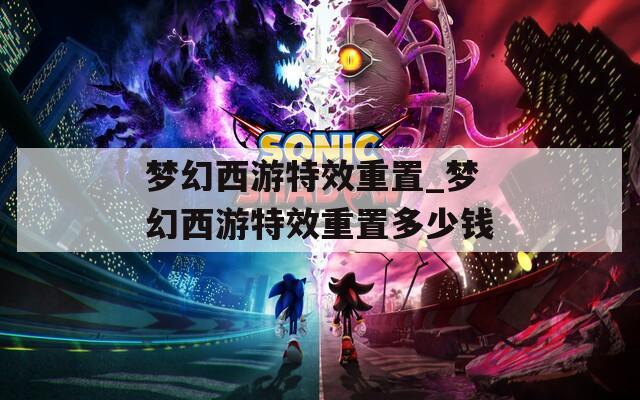 夢幻西游特效重置_夢幻西游特效重置多少錢