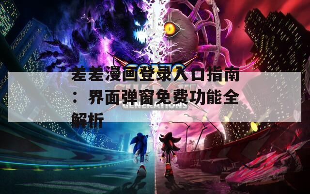 差差漫畫登錄入口指南：界面彈窗免費(fèi)功能全解析