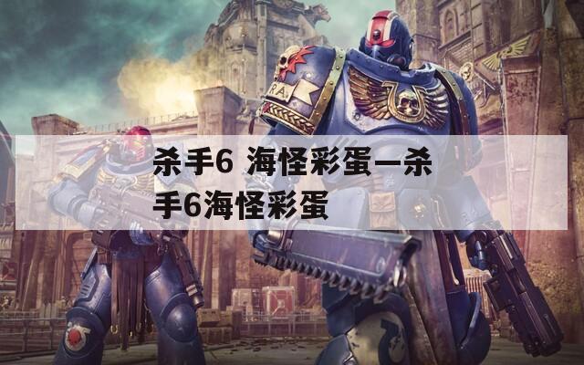 殺手6 海怪彩蛋—?dú)⑹?海怪彩蛋