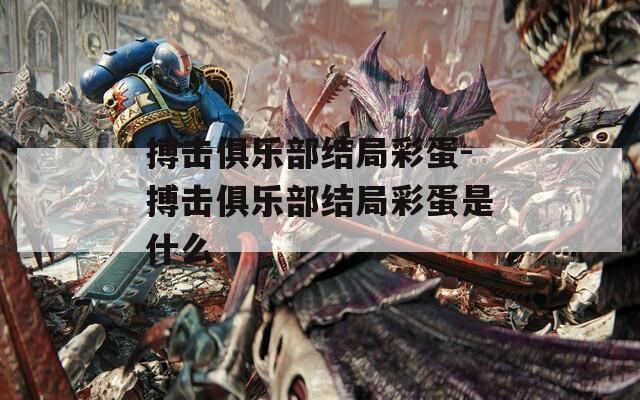 搏擊俱樂部結(jié)局彩蛋-搏擊俱樂部結(jié)局彩蛋是什么