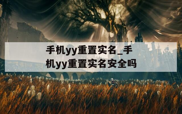 手機yy重置實名_手機yy重置實名安全嗎