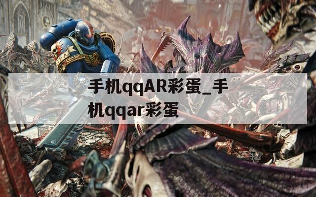 手機(jī)qqAR彩蛋_手機(jī)qqar彩蛋