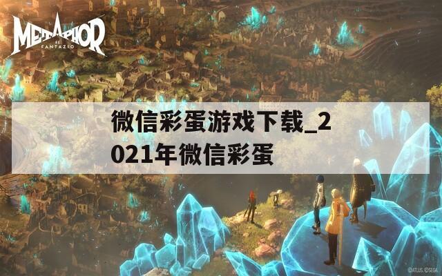 微信彩蛋游戲下載_2021年微信彩蛋