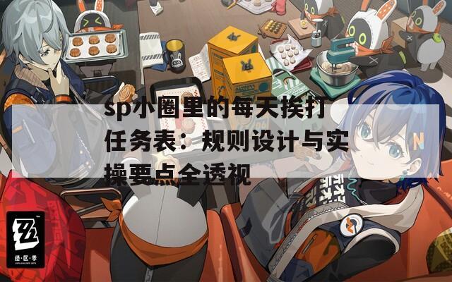 sp小圈里的每天挨打任務表：規(guī)則設計與實操要點全透視