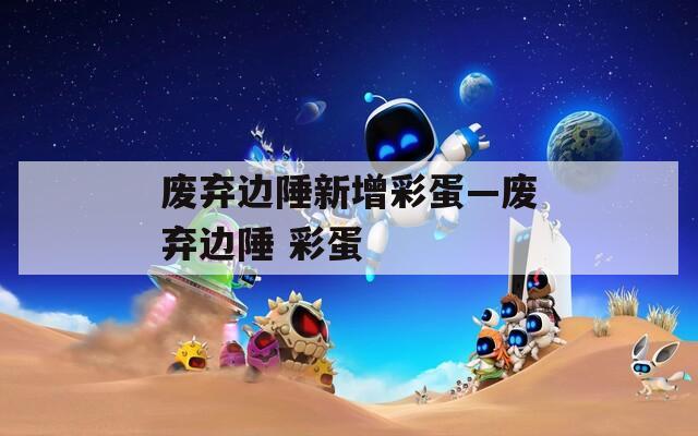 廢棄邊陲新增彩蛋—廢棄邊陲 彩蛋