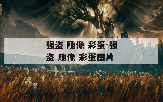 強(qiáng)盜 雕像 彩蛋-強(qiáng)盜 雕像 彩蛋圖片