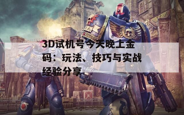 3D試機(jī)號今天晚上金碼：玩法、技巧與實(shí)戰(zhàn)經(jīng)驗(yàn)分享
