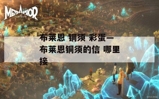 布萊恩 銅須 彩蛋—布萊恩銅須的信 哪里接