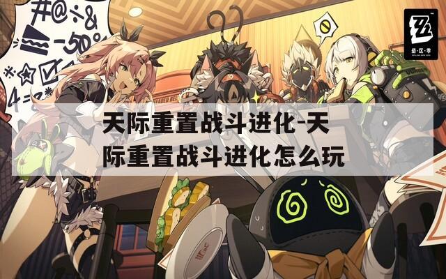 天際重置戰(zhàn)斗進(jìn)化-天際重置戰(zhàn)斗進(jìn)化怎么玩