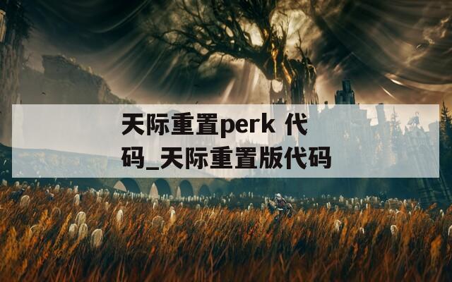 天際重置perk 代碼_天際重置版代碼