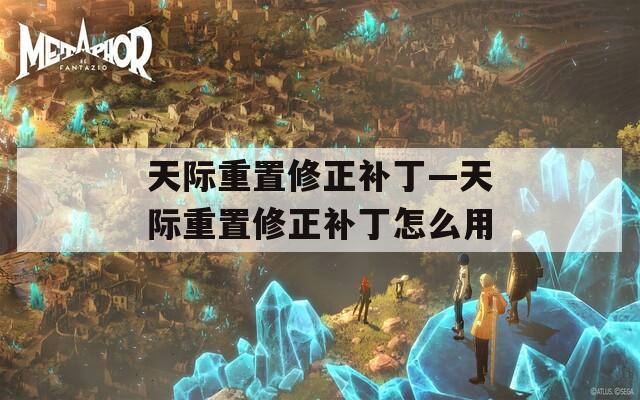 天際重置修正補(bǔ)丁—天際重置修正補(bǔ)丁怎么用