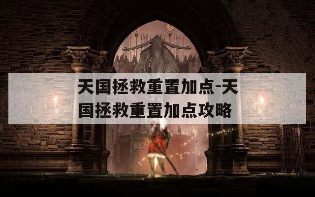 天國(guó)拯救重置加點(diǎn)-天國(guó)拯救重置加點(diǎn)攻略