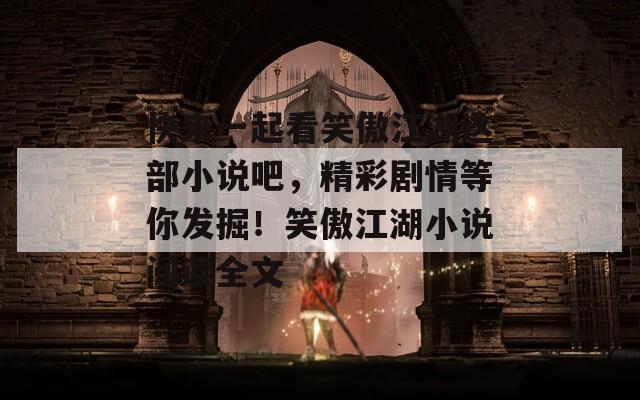快來一起看笑傲江湖這部小說吧，精彩劇情等你發(fā)掘！笑傲江湖小說閱讀全文