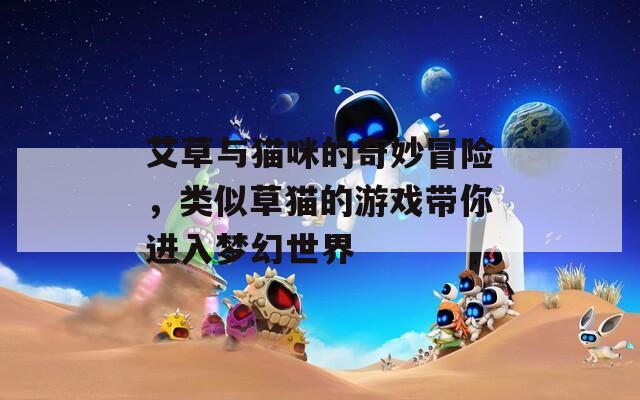 艾草與貓咪的奇妙冒險，類似草貓的游戲帶你進入夢幻世界