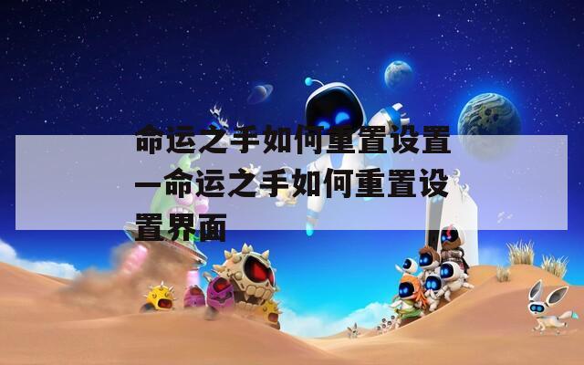 命運(yùn)之手如何重置設(shè)置—命運(yùn)之手如何重置設(shè)置界面