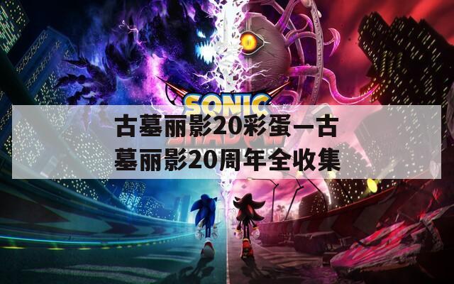 古墓麗影20彩蛋—古墓麗影20周年全收集