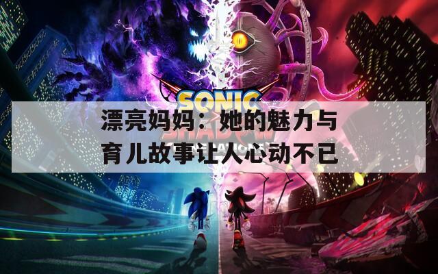 漂亮媽媽：她的魅力與育兒故事讓人心動(dòng)不已
