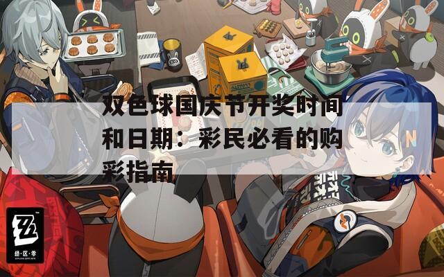 雙色球國慶節(jié)開獎時間和日期：彩民必看的購彩指南