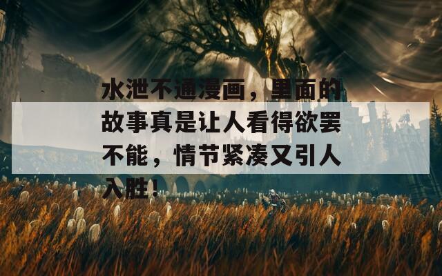 水泄不通漫畫，里面的故事真是讓人看得欲罷不能，情節(jié)緊湊又引人入勝！