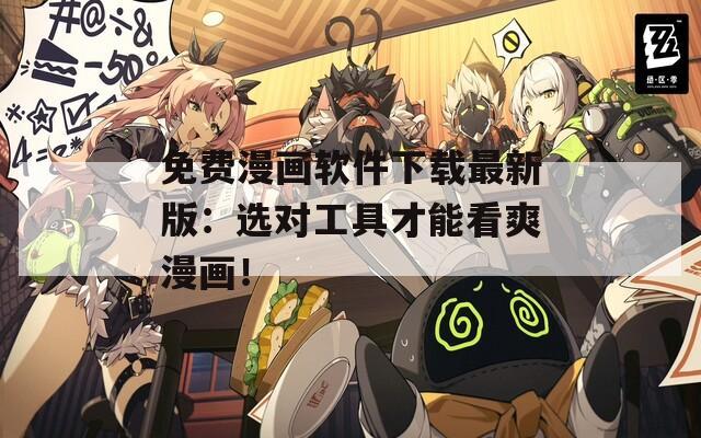 免費(fèi)漫畫(huà)軟件下載最新版：選對(duì)工具才能看爽漫畫(huà)！